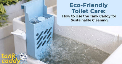 Eco-Friendly Toilet Care: How to Use the Tank Caddy for Sustainable Cleaning